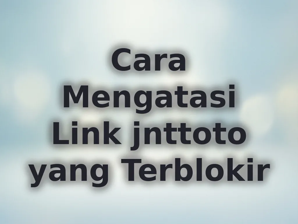 Cara Mengatasi Link jnttoto yang Terblokir