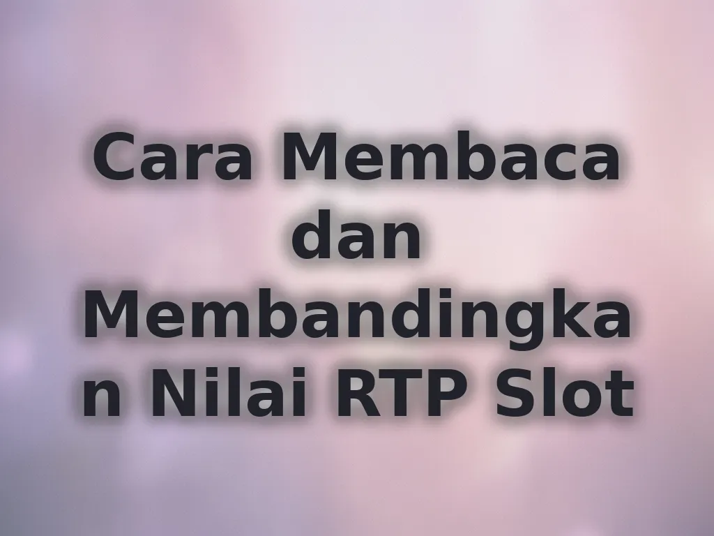 Cara Membaca dan Membandingkan Nilai RTP Slot