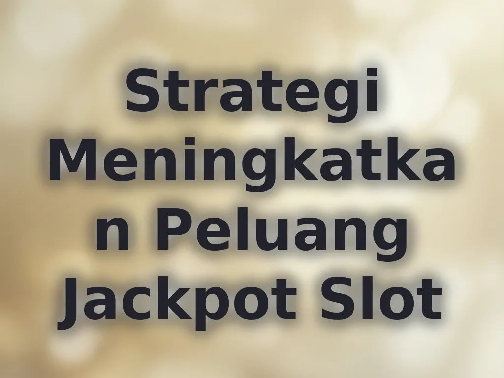 Strategi Meningkatkan Peluang Jackpot Slot