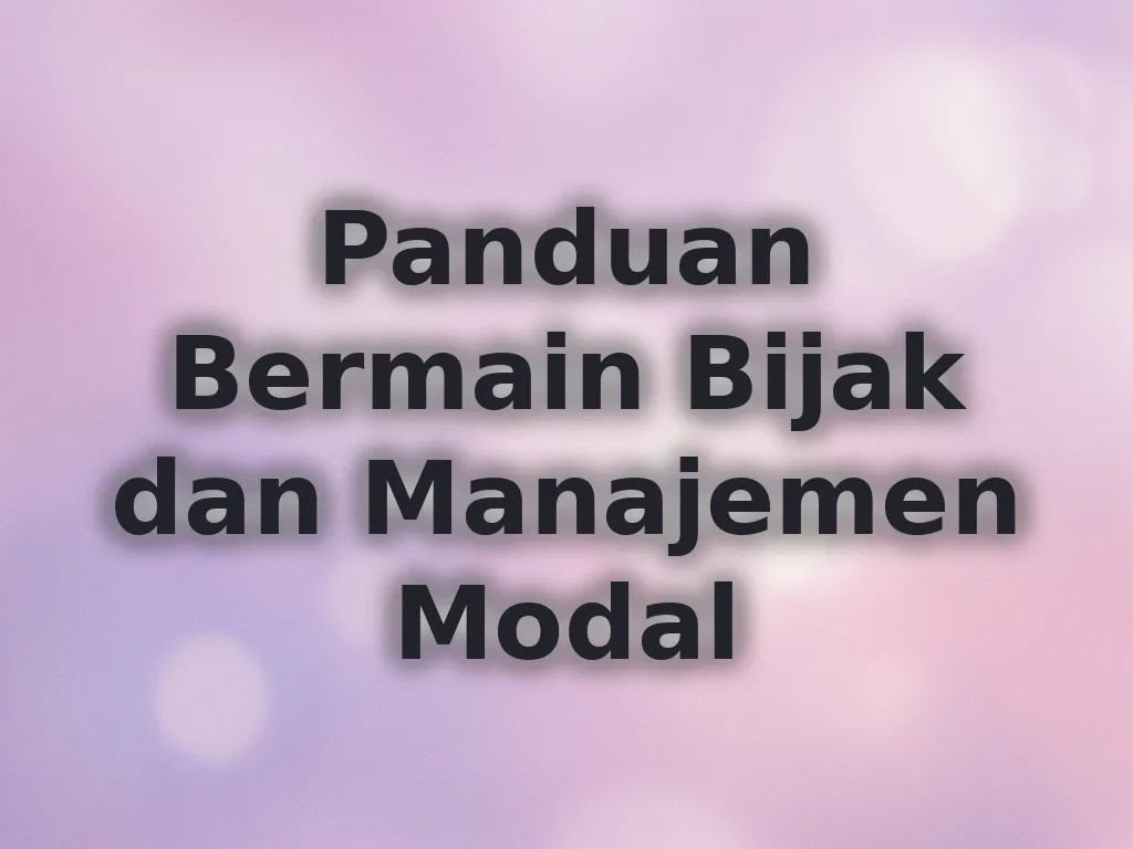 Panduan Bermain Bijak dan Manajemen Modal