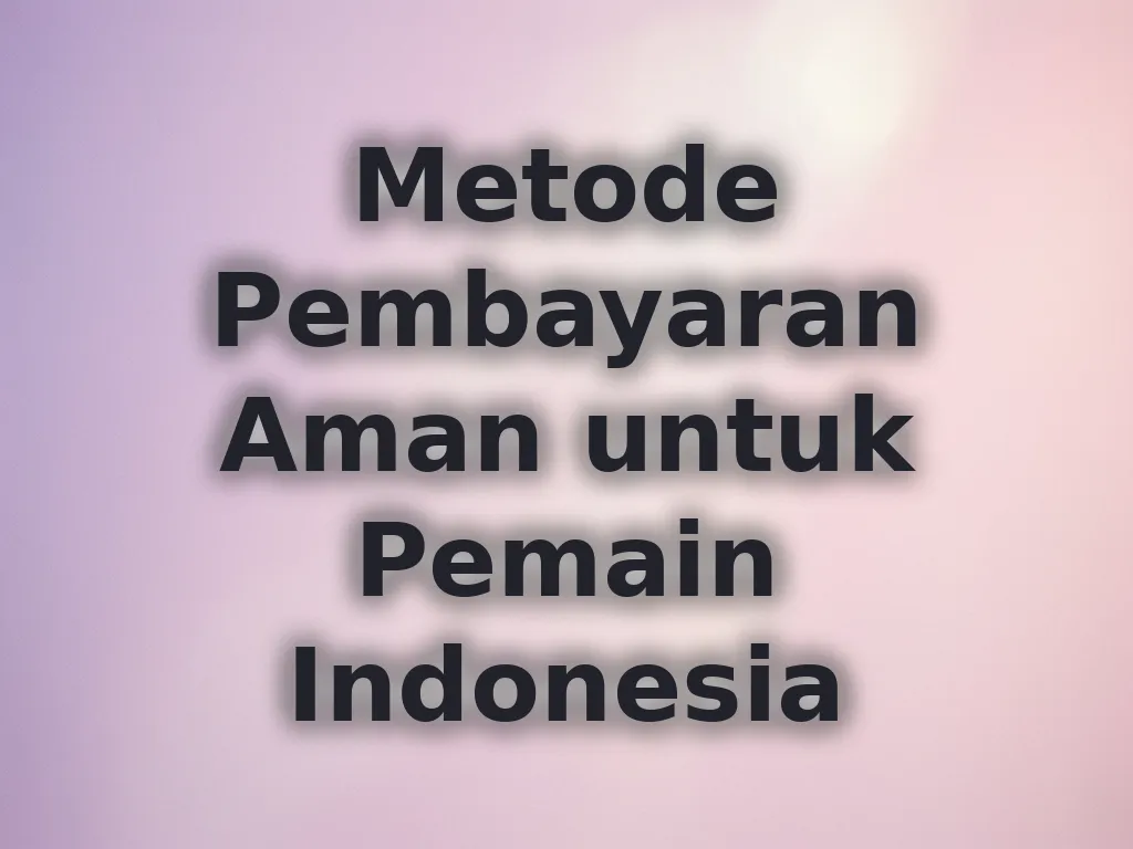 Metode Pembayaran Aman untuk Pemain Indonesia