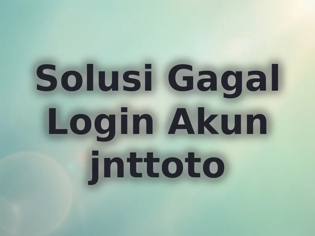 Solusi Gagal Login Akun jnttoto